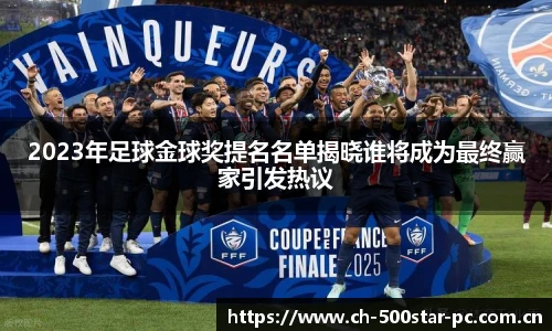 2023年足球金球奖提名名单揭晓谁将成为最终赢家引发热议